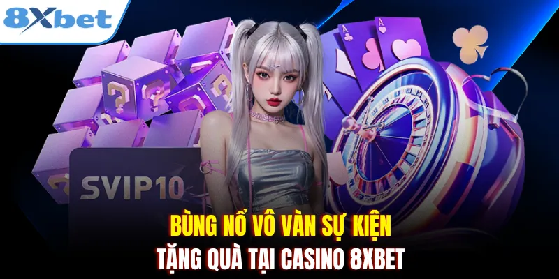 Bùng nổ vô vàn sự kiện tặng quà tại Casino 8xbet 