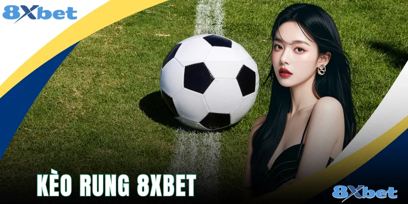 Kèo Rung 8xbet - Bí Quyết Săn Thưởng Đỉnh Cao 2026