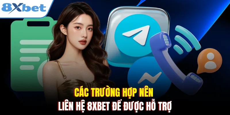 Các trường hợp nên liên hệ 8xbet để được hỗ trợ