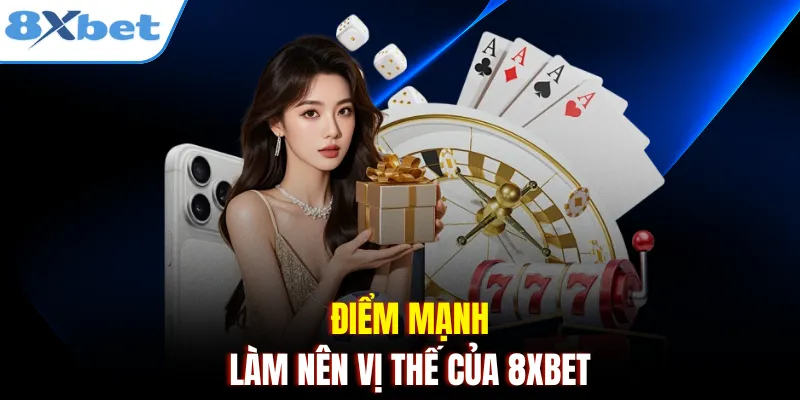 Điểm mạnh làm nên vị thế của 8xbet