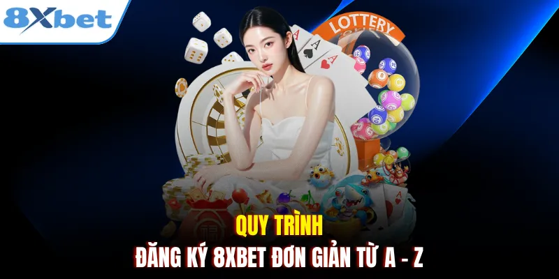 Quy trình đăng ký 8xbet đơn giản từ A - Z