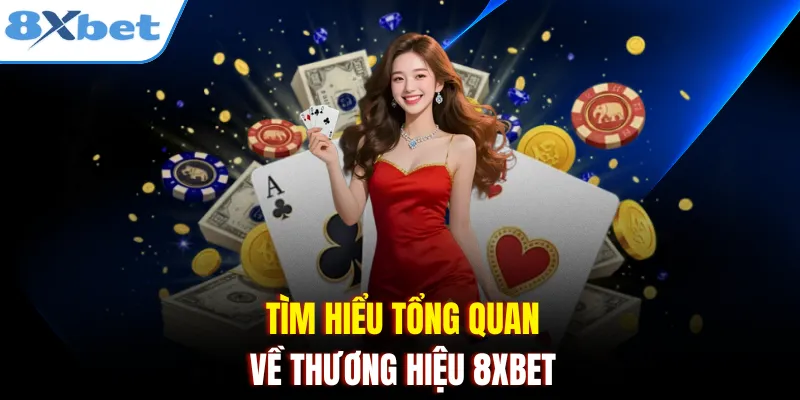 Tìm hiểu tổng quan về thương hiệu 8xbet